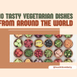 Let's travel around the world with these 10 tasty vegetarian dishes!