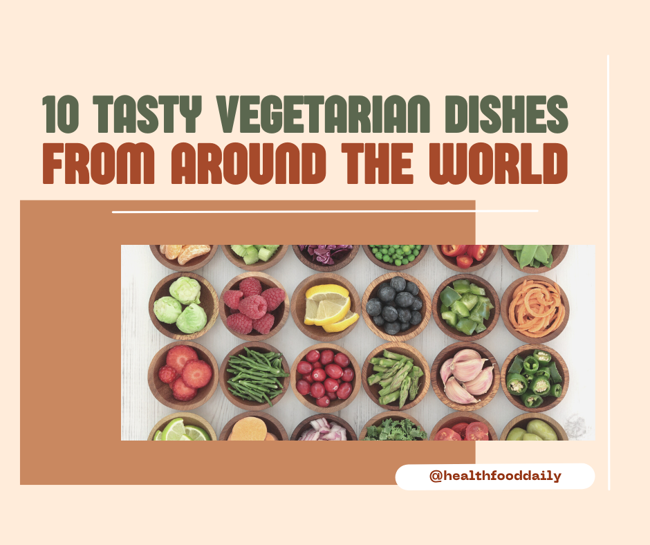 Let's travel around the world with these 10 tasty vegetarian dishes!