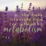 Make some lifestyle changes and drastically improve your metabolism in a healthy way today!