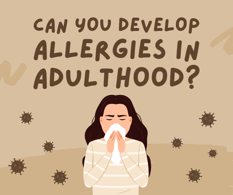 You can still get allergies when you're in adulthood.